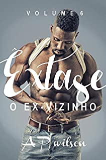 O Ex-Vizinho (Contos Eróticos Vol.6) (Êxtase)