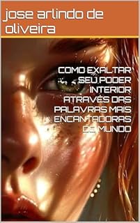 Livro COMO EXALTAR SEU PODER INTERIOR ATRAVÉS DAS PALAVRAS MAIS ENCANTADORAS DO MUNDO
