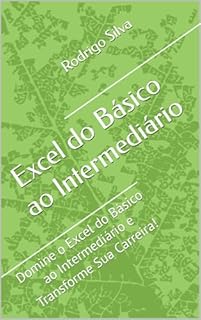 Livro Excel do Básico ao Intermediário: Domine o Excel do Básico ao Intermediário e Transforme Sua Carreira!