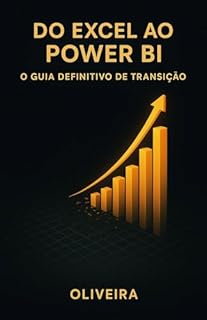 Do Excel ao Power BI: O Guia Definitivo de Transição: Como Dominar a Análise de Dados, Automatizar Relatórios e Conquistar os Melhores Salários do Mercado