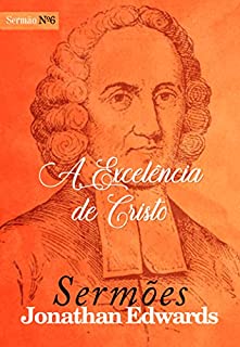 Livro A Excelência de Cristo (Sermões de Jonathan Edwards Livro 6)