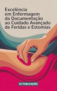 Livro Excelência em Enfermagem: : Da Documentação ao Cuidado Avançado de Feridas e Estomias