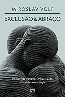 Exclusão e abraço: Uma reflexão teológica sobre identidade, alteridade e reconciliação