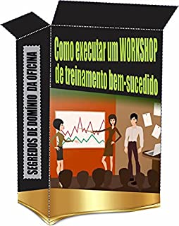 Livro Como executar um WORKSHOP: SEGREDOS DE DOMÍNIO DA OFICINA