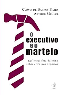 Livro O executivo e o martelo: Reflexões fora da caixa sobre ética nos negócios
