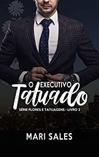 Livro O Executivo Tatuado (Flores e Tatuagens Livro 2)