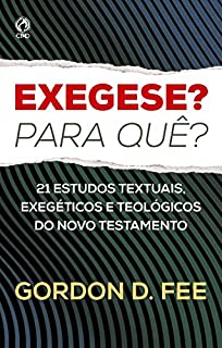 Exegese? Para quê?: 21 Estudos textuais, exegéticos e teológicos do Novo Testamento