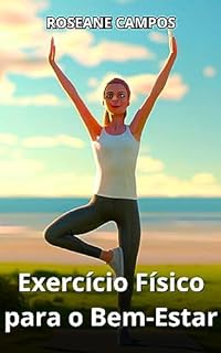 Exercício Físico para o Bem-Estar: Como Alcançar Equilíbrio e Vitalidade