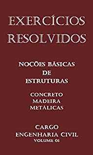 Livro Exercícios Resolvidos de Estruturas - Concurso Público para Engenharia Civil: Estruturas Concreto Madeira e Metálicas - Engenheiro Civil