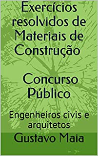 Livro Exercícios resolvidos de Materiais de Construção Concurso Público: Engenheiros civis e arquitetos (Material de Construção Livro 1)
