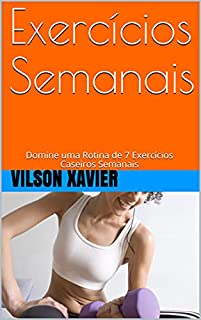 Livro Exercícios Semanais: Domine uma Rotina de 7 Exercícios Caseiros Semanais