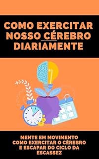 Livro Como exercitar nosso cérebro diariamente: Mente em Movimento: Como Exercitar o Cérebro e Escapar do Ciclo da Escassez