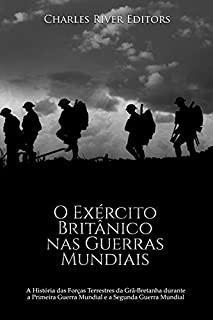 Livro O Exército Britânico nas Guerras Mundiais: A História das Forças Terrestres da Grã-Bretanha durante a Primeira Guerra Mundial e a Segunda Guerra Mundial
