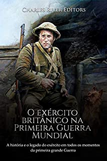 Livro O exército britânico na Primeira Guerra Mundial:A história e o legado do exército em todos os momentos da primeira grande guerra