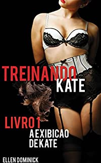 Livro A Exibição De Kate (Treinando Kate: A História De Submissão De Uma Empregada, Livro 1)