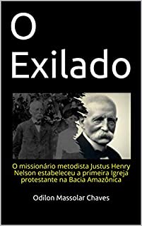 O Exilado: O missionário metodista Justus Henry Nelson estabeleceu a primeira Igreja protestante na Bacia Amazônica