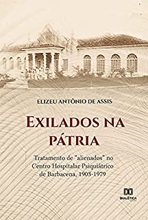 Livro Exilados na pátria: o tratamento de "alienados" no Centro Hospitalar Psiquiátrico de Barbacena, 1903-1979