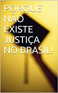 Livro PORQUE NÃO EXISTE JUSTIÇA NO BRASIL!