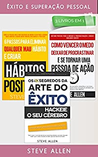 Êxito e superação pessoal 3 livros em 1: Os 10 segredos da arte do êxito + 6 passos para eliminar maus hábitos + Como vencer o medo, deixar de procrastinar e se tornar uma pessoa de ação