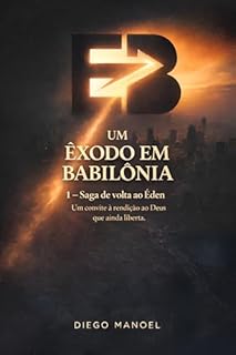 UM ÊXODO EM BABILÔNIA: Volume 1 – Saga de volta ao Éden