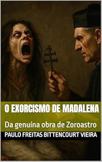 Livro O EXORCISMO DE MADALENA: Da genuína obra de Zoroastro