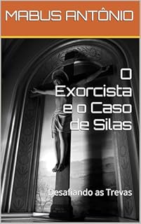 Livro O Exorcista e o Caso de Silas: Desafiando as Trevas