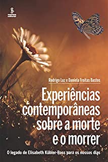 Livro EXPERIÊNCIAS CONTEMPORÂNEAS SOBRE A MORTE E O MORRER: O legado de Elisabeth Kübler-Ross para os nossos dias