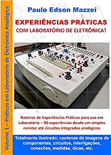 Livro EXPERIÊNCIAS PRÁTICAS COM LABORATÓRIO DE ELETRÔNICA!: Eletrônica Analógica Básica Roteiros de experiências práticas para uso em laboratório.