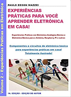 Livro EXPERIÊNCIAS PRÁTICAS PARA VOCÊ APRENDER ELETRÔNICA EM CASA!: Experiências Práticas em Eletrônica Analógica Básica e Eletrônica Básica para você fazer em casa. - Totalmente ilustrado.