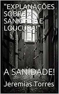 Livro "EXPLANAÇÕES SOBRE A SANIDADE E LOUCURA!": A SANIDADE!