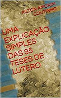 Livro UMA EXPLICAÇÃO SIMPLES DAS 95 TESES DE LUTERO