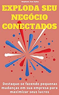 Exploda seu negócio Conectados: Destaque-se fazendo pequenas mudanças em sua empresa para maximizar seus lucros
