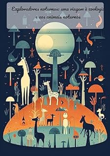 Livro Exploradores noturnos: uma viagem à zoologia e aos animais noturnos: Zoologia e Animais Noturnos: Uma Exploração da Noite