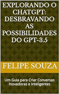 Livro Explorando o ChatGPT: Desbravando as Possibilidades do GPT-3.5: Um Guia para Criar Conversas Inovadoras e Inteligentes