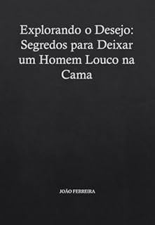 Livro Explorando o Desejo: Segredos para Deixar um Homem Louco na Cama