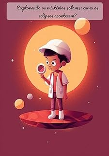 Livro Explorando os mistérios solares: como os eclipses acontecem?: Título: Descobrindo as Maravilhas dos Eclipses Solares e Lunares: Um Guia da Criança"