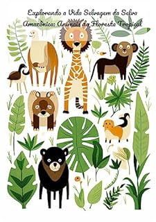 Livro Explorando a Vida Selvagem da Selva Amazônica: Animais da Floresta Tropical: Descubra a Vida Selvagem da Selva Amazônica: Uma viagem cativante pelo vibrante mundo dos animais amazônicos"