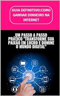 Livro "Explore o Mundo Digital: Desvendando os Segredos para Ganhar Dinheiro na Internet": "Transforme sua Paixão em Lucro e Domine o Mundo Digital"