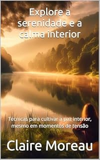 Livro Explore a serenidade e a calma interior: Técnicas para cultivar a paz interior, mesmo em momentos de tensão
