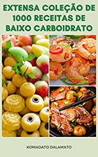 Livro Extensa Coleção De 1000 Receitas De Baixo Carboidrato : Receitas Para Café Da Manhã, Pães, Sopa, Salada, Aves, Carnes, Frutos Do Mar, Legumes, Aperitivo, Pizza, Sobremesas, Lanches, Acompanhamentos