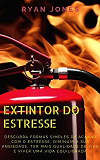 Livro Extintor Do Estresse: Descubra Formas Simples De Acabar Com O Estresse, Diminuir A Sua Ansiedade, Ter Mais Qualidade De Vida E Viver Uma Vida Equilibrada