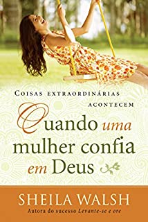 Coisas extraordinárias acontecem quando uma mulher confia em Deus