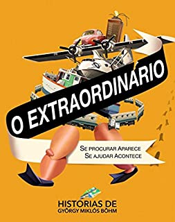 O Extraordinário - Se procurar aparece; se ajudar acontece: Histórias de György Miklós Böhm