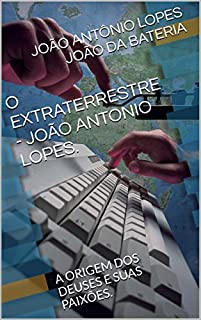 Livro O EXTRATERRESTRE - JOÃO ANTONIO LOPES.: A ORIGEM DOS DEUSES E SUAS PAIXÕES.