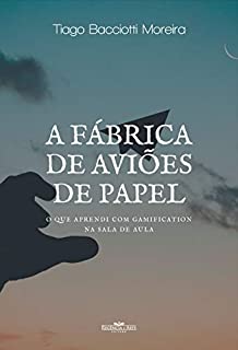 A Fábrica de Aviões de Papel: O que aprendi com Gamification na sala de aula