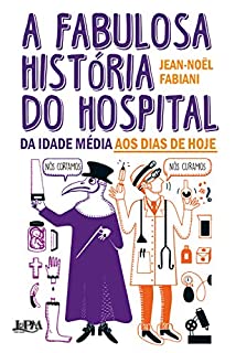 Livro A fabulosa história do hospital: da Idade Média aos dias de hoje