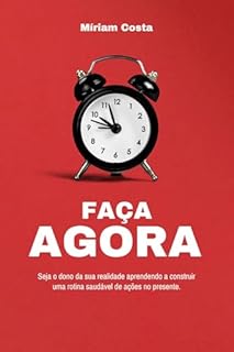 Livro Faça Agora : – Seja o Dono da Sua Realidade Aprendendo a Construir uma Rotina Saudável de Ações no Presente