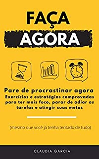 Livro Faça agora: Pare de procrastinar agora. Exercícios e estratégias comprovadas para ter mais foco, parar de adiar suas tarefas e atingir suas metas