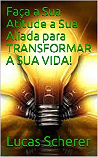 Livro Faça a Sua Atitude a Sua Aliada para TRANSFORMAR A SUA VIDA!