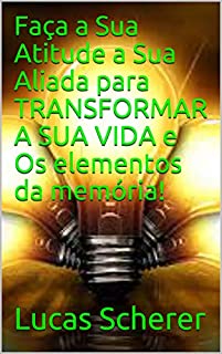 Livro Faça a Sua Atitude a Sua Aliada para TRANSFORMAR A SUA VIDA e Os elementos da memória!